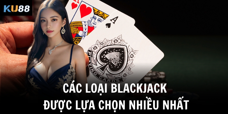 Các loại Blackjack được lựa chọn nhiều nhất
