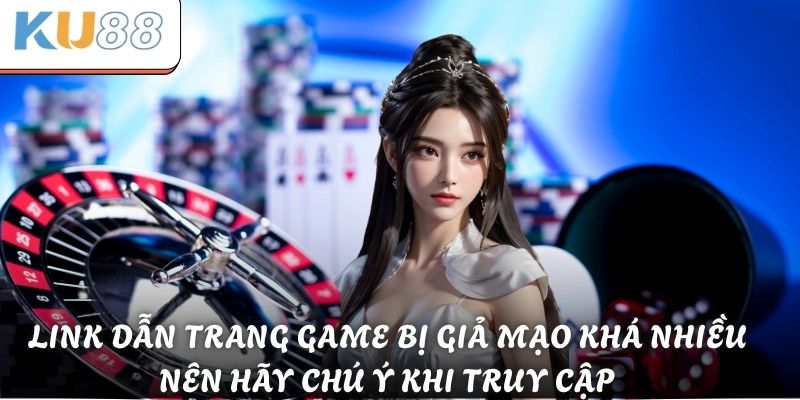 Link dẫn trang game bị giả mạo khá nhiều nên hãy chú ý khi truy cập